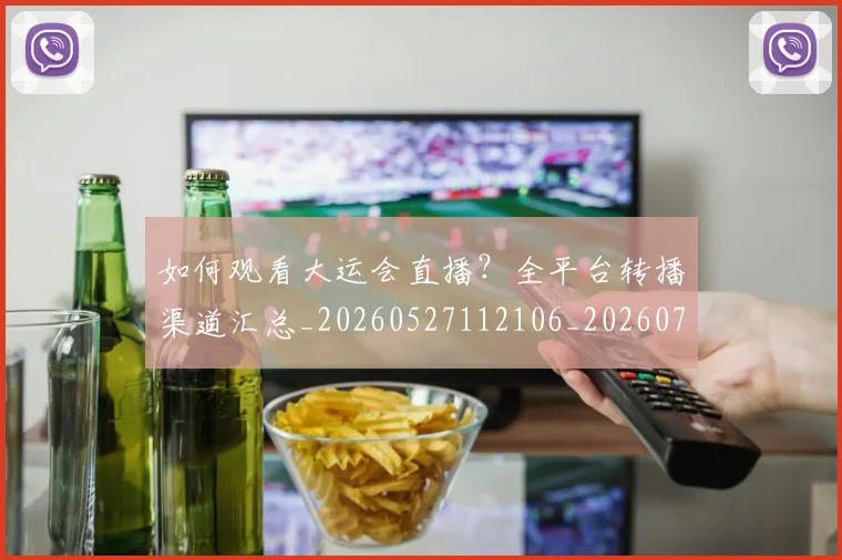 如何观看大运会直播？全平台转播渠道汇总_20260527112106_20260707023007