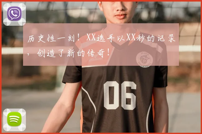 历史性一刻!XX选手以XX秒的记录,创造了新的传奇!