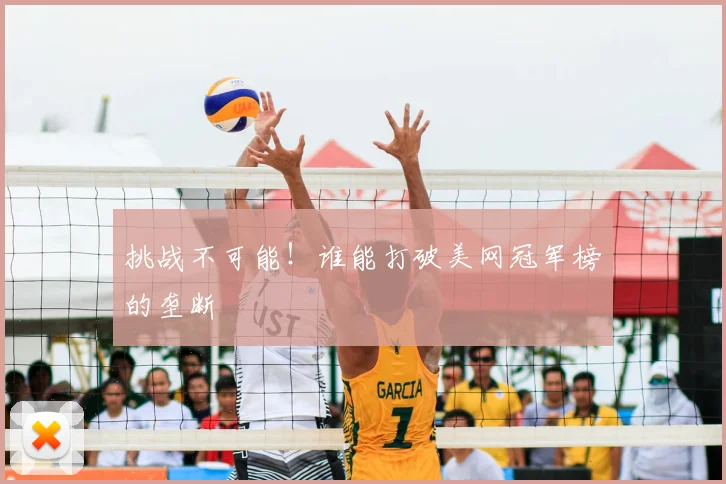 挑战不可能！谁能打破美网冠军榜的垄断