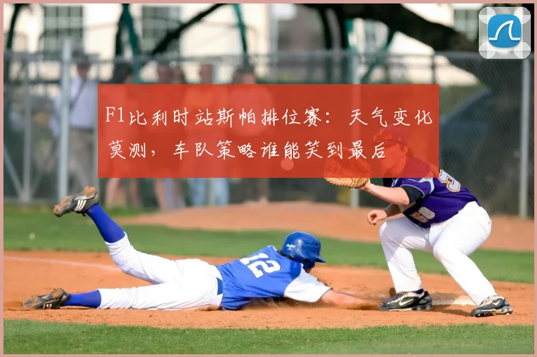 F1比利时站斯帕排位赛:天气变化莫测,车队策略谁能笑到最后